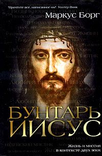 Маркус Борг - Бунтарь Иисус : Жизнь и миссия в контексте двух эпох - Читать 📖 Читать онлайн 👀 Читаемые книги читать онлайн бесплатно 🔥 booksread-online.com