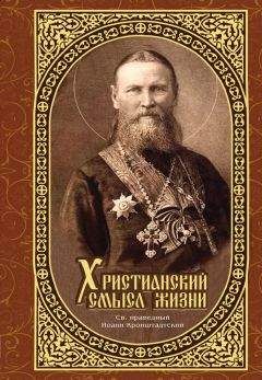Иоанн Кронштадтский - Христианский смысл жизни - Читать | Читать онлайн | Читаемые книги читать онлайн бесплатно | booksread-online.com