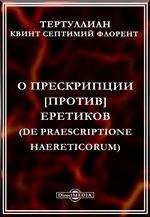 Квинт Септимий Флорент Тертуллиан - О прескрипции против еретиков - Читать | Читать онлайн | Читаемые книги читать онлайн бесплатно | booksread-online.com