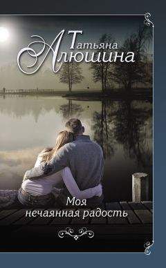 Татьяна Алюшина - Моя нечаянная радость - Читать 📖 Читать онлайн 👀 Читаемые книги читать онлайн бесплатно 🔥 booksread-online.com