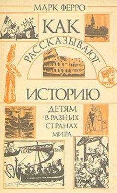 Марк Ферро - Как рассказывают историю детям в разных странах мира - Читать 📖 Читать онлайн 👀 Читаемые книги читать онлайн бесплатно 🔥 booksread-online.com