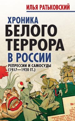 Илья Ратьковский - Хроника белого террора в России. Репрессии и самосуды (1917–1920 гг.) - Читать 📖 Читать онлайн 👀 Читаемые книги читать онлайн бесплатно 🔥 booksread-online.com