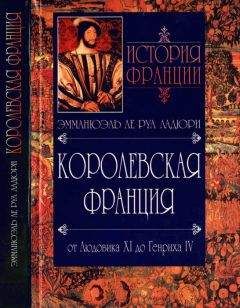 Эмманюэль Ле Руа Ладюри - Королевская Франция. От Людовика XI до Генриха IV. 1460-1610 - Читать 📖 Читать онлайн 👀 Читаемые книги читать онлайн бесплатно 🔥 booksread-online.com