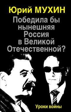 Юрий Мухин - Победила бы нынешняя Россия в Великой Отечественной? Уроки войны - Читать | Читать онлайн | Читаемые книги читать онлайн бесплатно | booksread-online.com