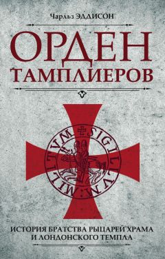 Чарльз Эддисон - Орден тамплиеров. История братства рыцарей Храма и лондонского Темпла - Читать 📖 Читать онлайн 👀 Читаемые книги читать онлайн бесплатно 🔥 booksread-online.com