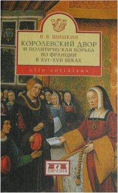 Владимир Шишкин - Королевский двор и политическая борьба во Франции в XVI-XVII веках - Читать 📖 Читать онлайн 👀 Читаемые книги читать онлайн бесплатно 🔥 booksread-online.com