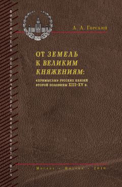 Антон Горский - От земель к великим княжениям. «Примыслы» русских князей второй половины XIII – XV в. - Читать 📖 Читать онлайн 👀 Читаемые книги читать онлайн бесплатно 🔥 booksread-online.com