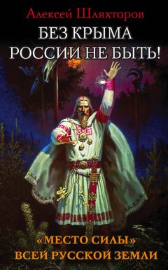 Алексей Шляхторов - Без Крыма России не быть! «Место силы» всей Русской Земли - Читать 📖 Читать онлайн 👀 Читаемые книги читать онлайн бесплатно 🔥 booksread-online.com