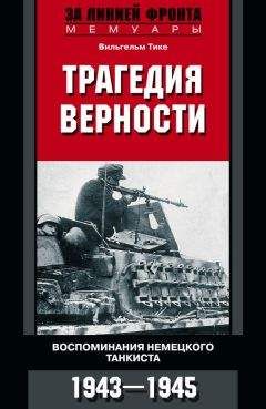 Вильгельм Тике - Трагедия верности. Воспоминания немецкого танкиста. 1943–1945 - Читать 📖 Читать онлайн 👀 Читаемые книги читать онлайн бесплатно 🔥 booksread-online.com