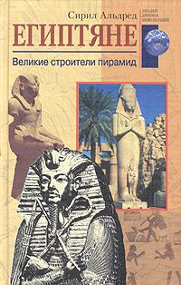 Сирил Альдред - Египтяне. Великие строители пирамид - Читать | Читать онлайн | Читаемые книги читать онлайн бесплатно | booksread-online.com