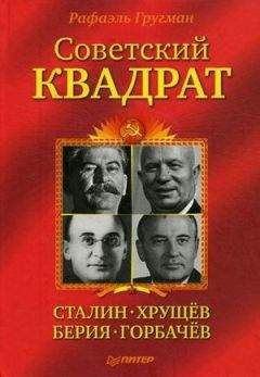 Рафаэль Гругман - Советский квадрат: Сталин–Хрущев–Берия–Горбачев - Читать 📖 Читать онлайн 👀 Читаемые книги читать онлайн бесплатно 🔥 booksread-online.com