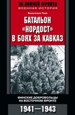 Вильгельм Тике - Батальон «Нордост» в боях за Кавказ. Финские добровольцы на Восточном фронте. 1941–1943 - Читать 📖 Читать онлайн 👀 Читаемые книги читать онлайн бесплатно 🔥 booksread-online.com