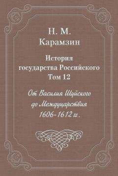 Николай Карамзин - История государства Российского. Том 12. От Василия Шуйского до Междуцарствия. 1606-1612 гг. - Читать | Читать онлайн | Читаемые книги читать онлайн бесплатно | booksread-online.com