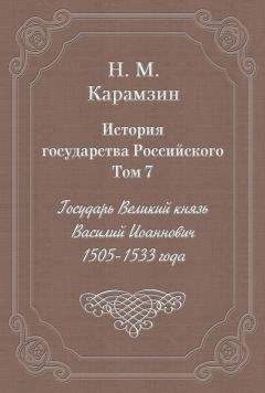 Николай Карамзин - История государства Российского. Том 7. Государь Великий князь Василий Иоаннович. 1505-1533 года - Читать 📖 Читать онлайн 👀 Читаемые книги читать онлайн бесплатно 🔥 booksread-online.com