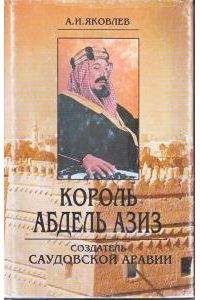 Александр Яковлев - Король Абдель Азиз: создатель Саудовской Аравии - Читать 📖 Читать онлайн 👀 Читаемые книги читать онлайн бесплатно 🔥 booksread-online.com