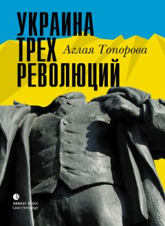 Аглая Топорова - Украина трех революций - Читать Читать онлайн Читаемые книги читать онлайн бесплатно booksread-online.com