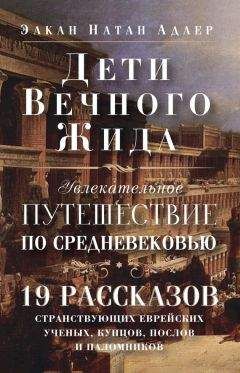 Элкан Адлер - Дети Вечного Жида, или Увлекательное путешествие по Средневековью. 19 рассказов странствующих еврейских ученых, купцов, послов и паломников - Читать | Читать онлайн | Читаемые книги читать онлайн бесплатно | booksread-online.com