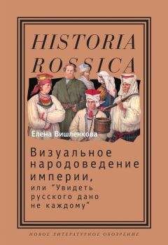 Елена Вишленкова - Визуальное народоведение империи, или «Увидеть русского дано не каждому» - Читать Читать онлайн Читаемые книги читать онлайн бесплатно booksread-online.com