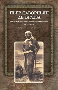 Пьер Саворньян де Бразза - Экспедиции в Экваториальную Африку. 1875–1882. Документы и материалы - Читать Читать онлайн Читаемые книги читать онлайн бесплатно booksread-online.com