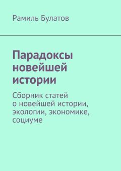 Рамиль Булатов - Парадоксы новейшей истории. Сборник статей о новейшей истории, экологии, экономике, социуме - Читать | Читать онлайн | Читаемые книги читать онлайн бесплатно | booksread-online.com
