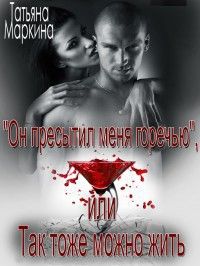 Татьяна Маркина - Он пресытил меня горечью, или Так тоже можно жить - Читать 📖 Читать онлайн 👀 Читаемые книги читать онлайн бесплатно 🔥 booksread-online.com