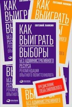 Евгений Ланкин - Как выиграть выборы без административного ресурса. Рекомендации опытного политтехнолога - Читать 📖 Читать онлайн 👀 Читаемые книги читать онлайн бесплатно 🔥 booksread-online.com