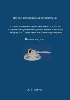 Андрей Рихтер - Научно-практический комментарий к Постановлению пленума Верховного суда РФ «О практике применения судами Закона Российской Федерации „О средствах массовой информации“. Издание 2-е, доп. - Читать | Читать онлайн | Читаемые книги читать онлайн бесплатно | booksread-online.com