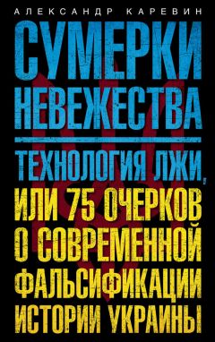 Александр Каревин - Сумерки невежества. Технология лжи, или 75 очерков о современной фальсификации истории Украины - Читать 📖 Читать онлайн 👀 Читаемые книги читать онлайн бесплатно 🔥 booksread-online.com