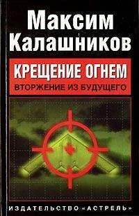 Максим Калашников - «Крещение огнем». Том I: «Вторжение из будущего» - Читать | Читать онлайн | Читаемые книги читать онлайн бесплатно | booksread-online.com