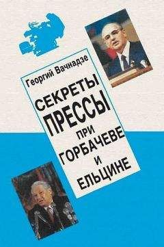 Георгий Вачнадзе - Секреты прессы при Гобачеве и Ельцине - Читать 📖 Читать онлайн 👀 Читаемые книги читать онлайн бесплатно 🔥 booksread-online.com