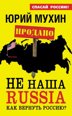 Юрий Мухин - НЕ наша Russia. Как вернуть Россию? - Читать 📖 Читать онлайн 👀 Читаемые книги читать онлайн бесплатно 🔥 booksread-online.com