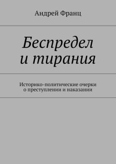 Андрей Франц - Беспредел и тирания. Историко-политические очерки о преступлении и наказании - Читать | Читать онлайн | Читаемые книги читать онлайн бесплатно | booksread-online.com