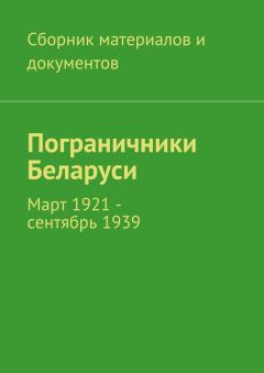 Коллектив авторов - Пограничники Беларуси. Март 1921 – сентябрь 1939 - Читать 📖 Читать онлайн 👀 Читаемые книги читать онлайн бесплатно 🔥 booksread-online.com