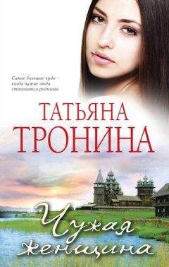 Татьяна Тронина - Чужая женщина - Читать 📖 Читать онлайн 👀 Читаемые книги читать онлайн бесплатно 🔥 booksread-online.com