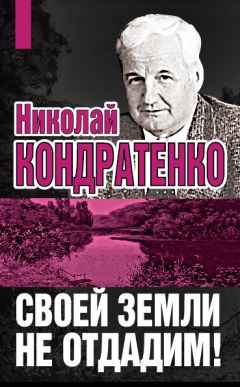 Николай Кондратенко - Своей земли не отдадим! - Читать | Читать онлайн | Читаемые книги читать онлайн бесплатно | booksread-online.com