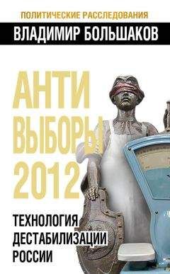 Владимир Большаков - Антивыборы 2012. Технология дестабилизации России - Читать 📖 Читать онлайн 👀 Читаемые книги читать онлайн бесплатно 🔥 booksread-online.com