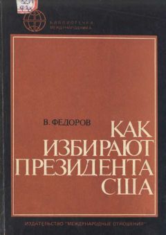 В. Федоров - Как избирают президента США - Читать 📖 Читать онлайн 👀 Читаемые книги читать онлайн бесплатно 🔥 booksread-online.com