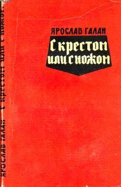 Ярослав Галан - С крестом или с ножом - Читать 📖 Читать онлайн 👀 Читаемые книги читать онлайн бесплатно 🔥 booksread-online.com