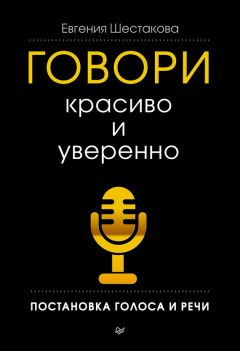 Евгения Шестакова - Говори красиво и уверенно. Постановка голоса и речи - Читать | Читать онлайн | Читаемые книги читать онлайн бесплатно | booksread-online.com