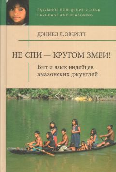 Дэниел Эверетт - Не спи — кругом змеи! Быт и язык индейцев амазонских джунглей - Читать 📖 Читать онлайн 👀 Читаемые книги читать онлайн бесплатно 🔥 booksread-online.com