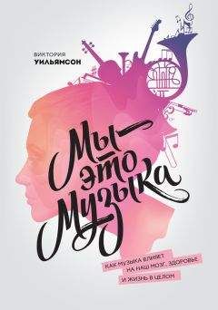 Виктория Уильямсон - Мы – это музыка. Как музыка влияет на наш мозг, здоровье и жизнь в целом - Читать | Читать онлайн | Читаемые книги читать онлайн бесплатно | booksread-online.com