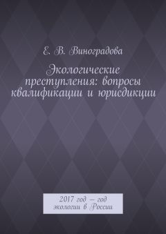 Е. Виноградова - Экологические преступления: вопросы квалификации и юрисдикции. 2017 год – год экологии в России - Читать 📖 Читать онлайн 👀 Читаемые книги читать онлайн бесплатно 🔥 booksread-online.com