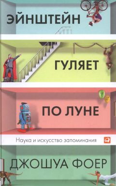 Джошуа Фоер - Эйнштейн гуляет по Луне. Наука и искусство запоминания. - Читать 📖 Читать онлайн 👀 Читаемые книги читать онлайн бесплатно 🔥 booksread-online.com
