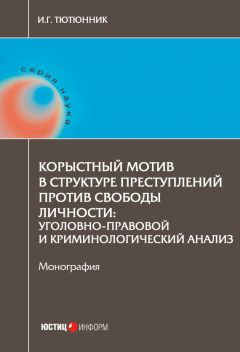 Игорь Тютюнник - Корыстный мотив в структуре преступлений против свободы личности. Уголовно-правовой и криминологический анализ - Читать 📖 Читать онлайн 👀 Читаемые книги читать онлайн бесплатно 🔥 booksread-online.com