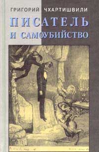 Григорий Чхартишвили - Писатель и самоубийство - Читать 📖 Читать онлайн 👀 Читаемые книги читать онлайн бесплатно 🔥 booksread-online.com