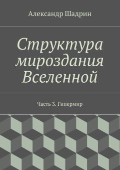 Александр Шадрин - Структура мироздания Вселенной. Часть 3. Гипермир - Читать | Читать онлайн | Читаемые книги читать онлайн бесплатно | booksread-online.com