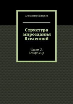 Александр Шадрин - Структура мироздания Вселенной. Часть 2. Макромир - Читать 📖 Читать онлайн 👀 Читаемые книги читать онлайн бесплатно 🔥 booksread-online.com