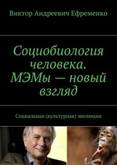 Виктор Ефременко - Социобиология человека. МЭМы – новый взгляд. Социальная (культурная) эволюция - Читать 📖 Читать онлайн 👀 Читаемые книги читать онлайн бесплатно 🔥 booksread-online.com