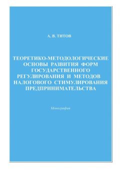 Алексей Титов - Теоретико-методологические основы развития форм государственного регулирования и методов налогового стимулирования предпринимательства - Читать 📖 Читать онлайн 👀 Читаемые книги читать онлайн бесплатно 🔥 booksread-online.com