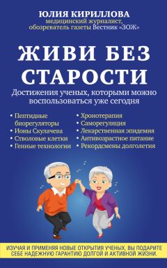 Юлия Кириллова - Живи без старости. Достижения ученых, которыми можно воспользоваться уже сегодня - Читать 📖 Читать онлайн 👀 Читаемые книги читать онлайн бесплатно 🔥 booksread-online.com